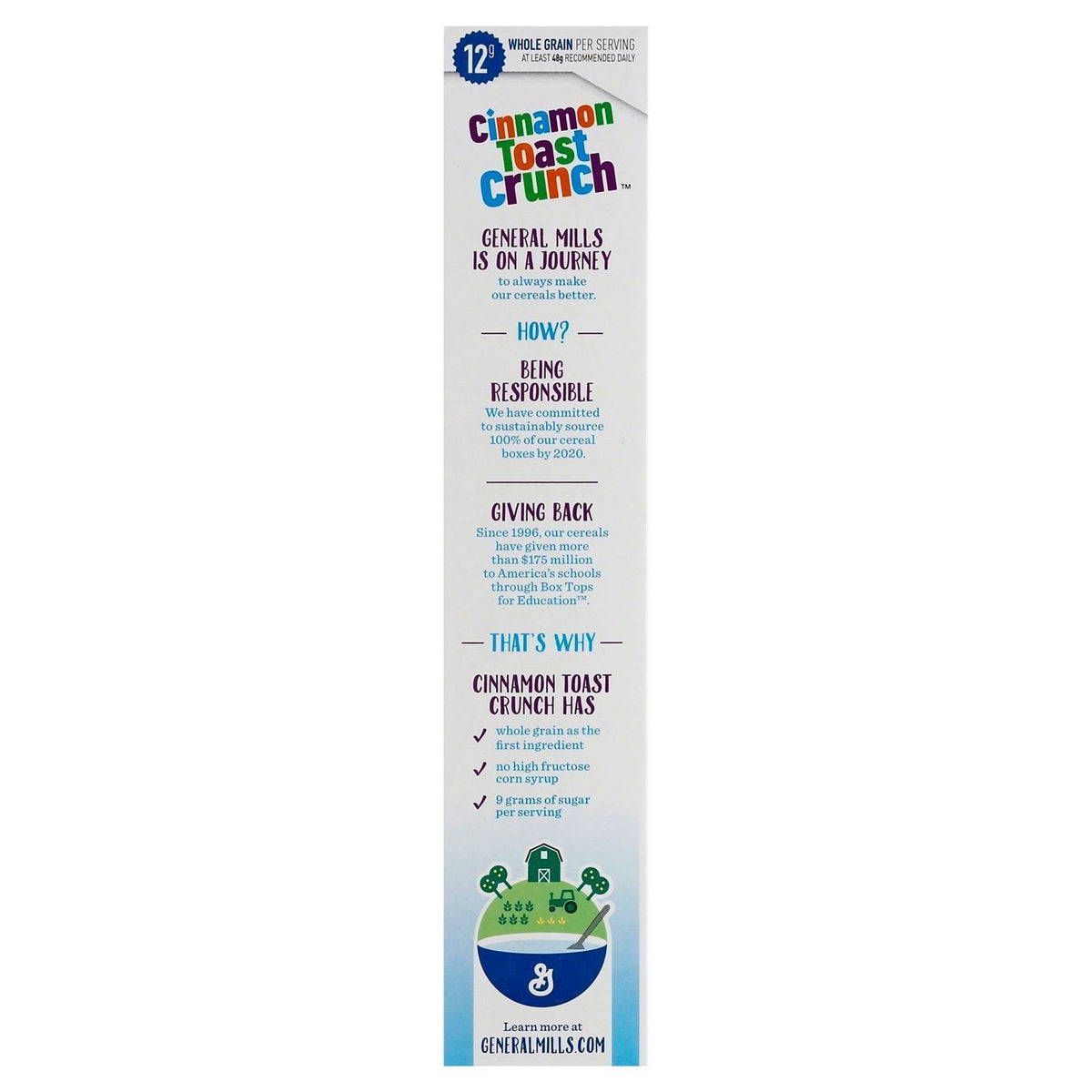 General Mills Cinnamon Toast Crunch® Cereal is, perhaps, one of life's greatest pleasures humbly placed right inside a cereal box. Oh, and don't forget to take a huge gulp out of your cinnamilk, too! That's where the treasure of taste and flavours meld together for that perfect meal in the morning.